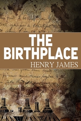 The Birthplace Henry James: Classic literature Short Novel by Henry James