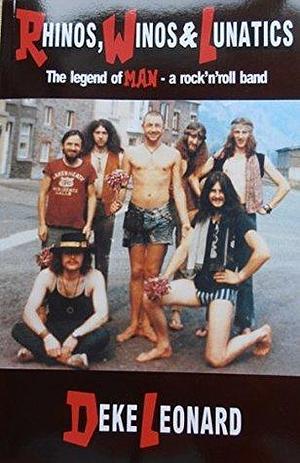 Rhinos, Winos and Lunatics: The legend of Man - a rock 'n'roll band by Deke Leonard, Deke Leonard