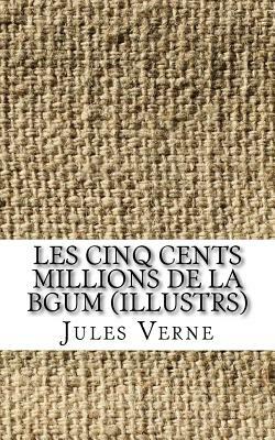 Les Cinq Cents Millions de la Bgum (illustrs) by Jules Verne