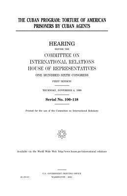 The Cuban program: torture of American prisoners by Cuban agents by United Stat Congress, Committee on International Relations, United States House of Representatives