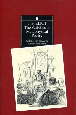 The Varieties of Metaphysical Poetry: The Clark Lectures at Trinity College, Cambridge, 1926, and the Turnbull Lectures at the Johns Hopkins University, 1933 by T.S. Eliot