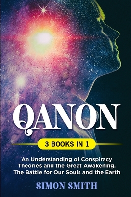 QAnon (3 Books in 1): An Understanding of Conspiracy Theories and the Great Awakening. The Battle for Our Souls and the Earth by Simon Smith