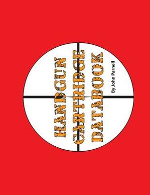Handgun Cartridge Databook by John Parnell