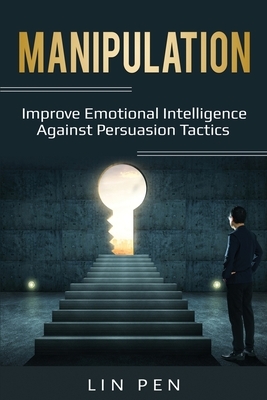 Manipulation: Improve Emotional Intelligence Against Persuasion Tactics by Lin Pen