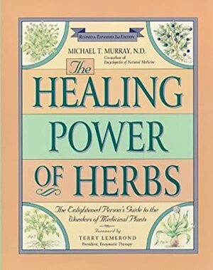 The Healing Power of Herbs: The Enlightened Person's Guide to the Wonders of Medicinal Plants (Healing Power) by Michael T. Murray