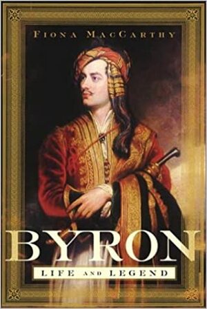 Byron: Life and Legend by Fiona MacCarthy
