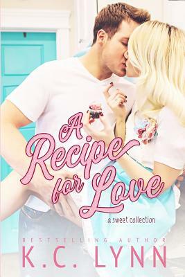 A recipe for Love: A Sweet Collection by K. C. Lynn