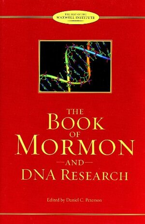 The Book of Mormon and DNA Research: Essays from the Farms Review and the Journal of Book of Mormon Studies by Daniel C. Peterson