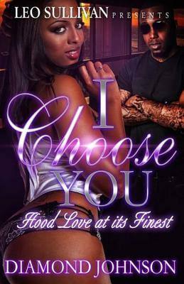 I Choose You: Hood Love at Its Finest by Diamond Johnson