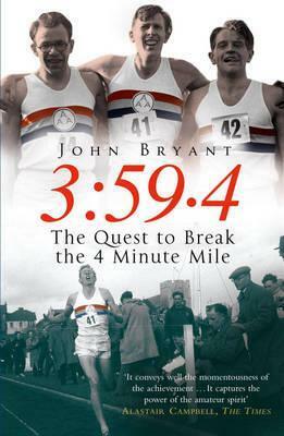 3:59.4: The Quest to Break the Four Minute Mile by John Bryant