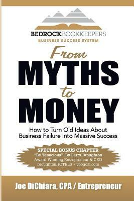 From Myths to Money: How to Turn Old Ideas about Business Failure into Massive Success by Joe Dichiara