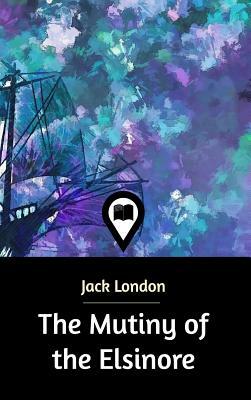 The Mutiny of the Elsinore by Jack London