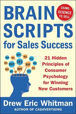 BrainScripts for Sales Success: 21 Hidden Principles of Consumer Psychology for Winning New Customers by Drew Eric Whitman