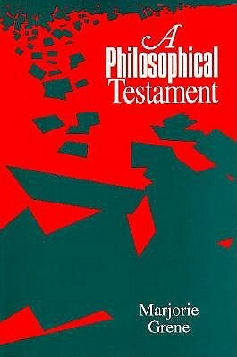 A Philosophical Testament by Marjorie Grene