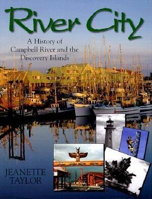 River City: A History of Campbell River and the Discovery Islands by Jeanette Taylor