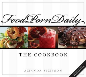 Food Porn Daily: The Cookbook by Amanda Simpson