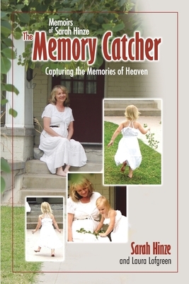 Memoirs of Sarah Hinze The Memory Catcher: Capturing the Memories of Heaven by Sarah Hinze, Laura Lofgreen
