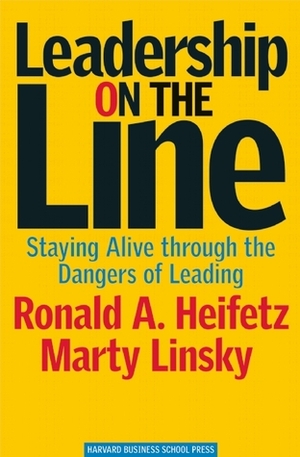 Leadership on the Line: Staying Alive Through the Dangers of Leading by Martin Linsky, Ronald A. Heifetz