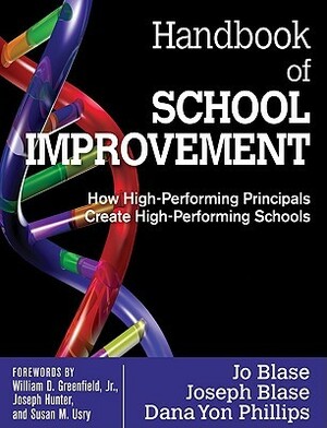 Handbook of School Improvement: How High-Performing Principals Create High-Performing Schools by Jo R. Blase, Dana Yon Phillips