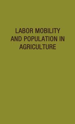 Labor Mobility and Population in Agriculture by Iowa State University of Science and Tec, Unknown