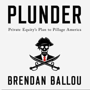 Plunder: Private Equity's Plan to Pillage America by Brendan Ballou