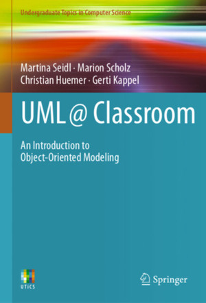 UML @ Classroom: An Introduction to Object-Oriented Modeling by Gerti Kappel, Marion Scholz, Martina Seidl, Christian Huemer