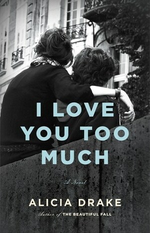I Love You Too Much by Alicia Drake