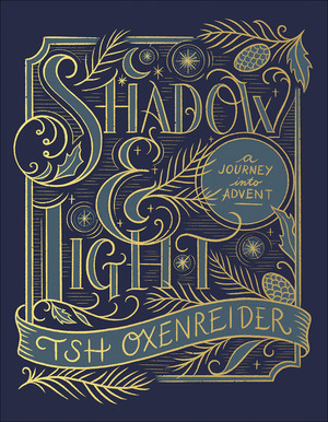 Shadow and Light: A Journey into Advent by Tsh Oxenreider