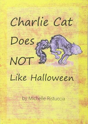 Charlie Cat Does NOT Like Halloween by Michelle Ristuccia