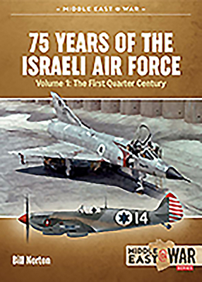 75 Years of the Israeli Air Force Volume 1: The First Quarter of a Century, 1948-1973 by Bill Norton