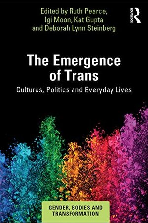 The Emergence of Trans: Cultures, Politics and Everyday Lives by Deborah Lynn Steinberg, Kat Gupta, Igi Moon, Ruth Pearce