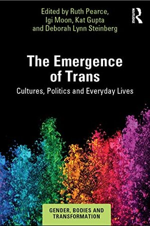 The Emergence of Trans: Cultures, Politics and Everyday Lives by Ruth Pearce, Igi Moon, Deborah Lynn Steinberg, Kat Gupta