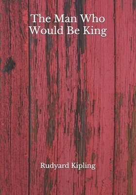 The Man Who Would Be King by Rudyard Kipling