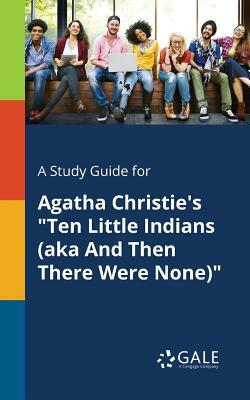 A Study Guide for Agatha Christie's Ten Little Indians (aka And Then There Were None) by Cengage Learning Gale