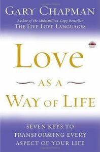 Love as a Way of Life: Seven Keys to Transforming Every Aspect of Your Life by Gary Chapman