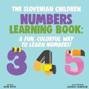 The Slovenian Children Numbers Learning Book: A Fun, Colorful Way to Learn Numbers! by Roan White