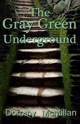The Gray Green Underground by Dorothy McMillan