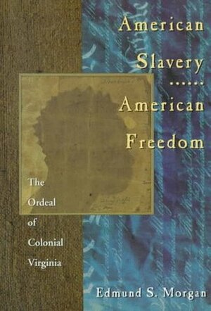 American Slavery American Freedom: The Ordeal of Colonial Virginia by Edmund S. Morgan