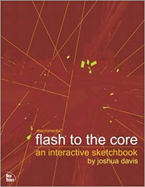 Flash to the Core: An Interactive Sketchbook by Joshua Davis by Joshua Davis