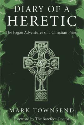 Diary of a Heretic!: The Pagan Adventures of a Christian Priest by Mark Townsend