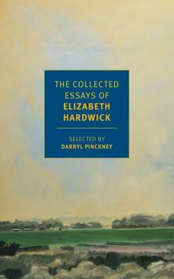 The Collected Essays of Elizabeth Hardwick by Elizabeth Hardwick
