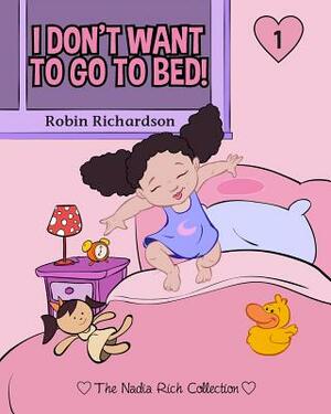 I Don't Want To Go To Bed! by Robin Richardson