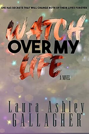 Watch Over My Life: Emotional Love Story by Laura Ashley Gallagher