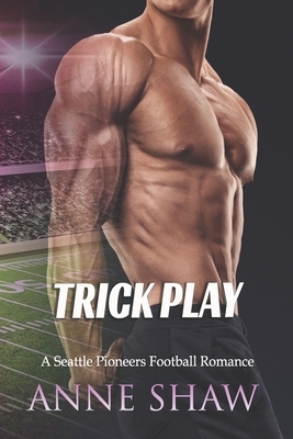 Trick Play: A Seattle Pioneers Football Romance by Anne Shaw