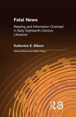 The Fatal News: Reading and Information Overload in Early Eighteenth-Century Literature by Katherine E. Ellison