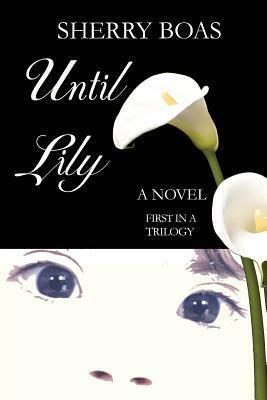 Until Lily: A Novel: The First in a Trilogy by Sherry Boas