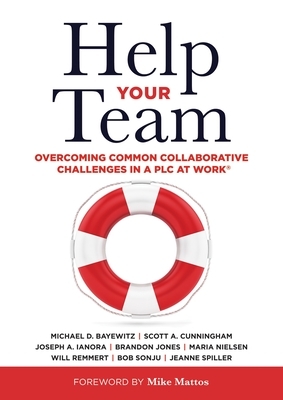 Help Your Team: Overcoming Common Collaborative Challenges in a Plc (Supporting Teacher Team Building and Collaboration in a Professio by Bob Sonju, Scott A. Cunningham, Michael D. Baywitz