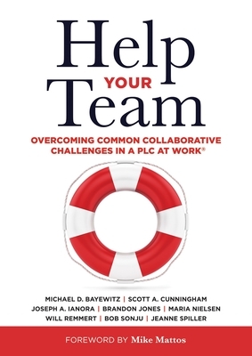 Help Your Team: Overcoming Common Collaborative Challenges in a Plc (Supporting Teacher Team Building and Collaboration in a Professio by Bob Sonju, Michael D. Baywitz, Scott A. Cunningham