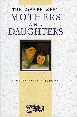 The Love Between Mothers And Daughters (The Love Between Series) by Helen Exley