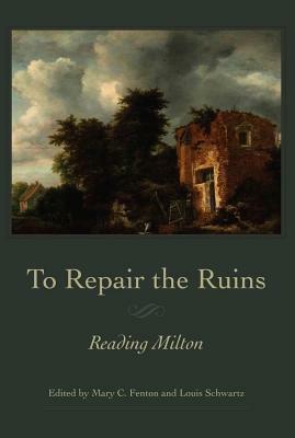 To Repair the Ruins: Reading Milton by 